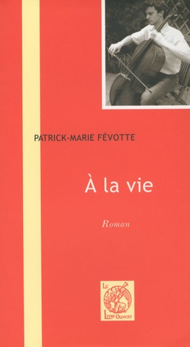 Patrick-Marie Févotte - A la vie.