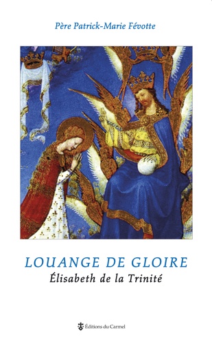 Patrick-Marie Févotte - Louange de gloire - Elisabeth de la Trinité.