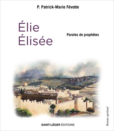 Paroles de prophètes. Elie et Elisée