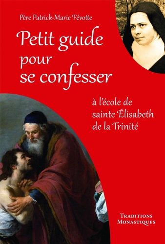 Patrick-Marie Févotte - Petit guide pour se confesser - A l'école de sainte Elisabeth de la Trinité.