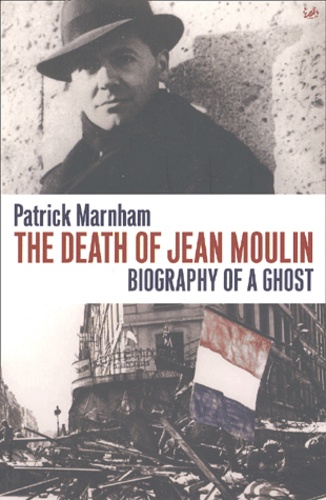 Patrick Marnham - The Death Of Jean Moulin. Biography Of A Ghost.