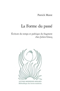 Patrick Marot - La forme du passé - Ecriture du temps et poétique du fragment chez Julien Gracq.