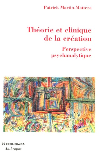 Patrick Martin-Mattera - Théorie et clinique de la création - Perspective psychanalytique.