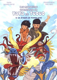 Patrick Marty et Golo Zhao - Les nouvelles aventures Yaya et Tuduo Tome 3 : Le dragon du fleuve bleu.
