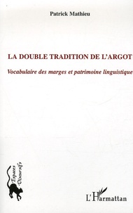 Patrick Mathieu - La double tradition de l'argot - Vocabulaire des marges et patrimoine linguistique.