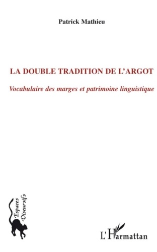 Patrick Mathieu - La double tradition de l'argot - Vocabulaire des marges et patrimoine linguistique.