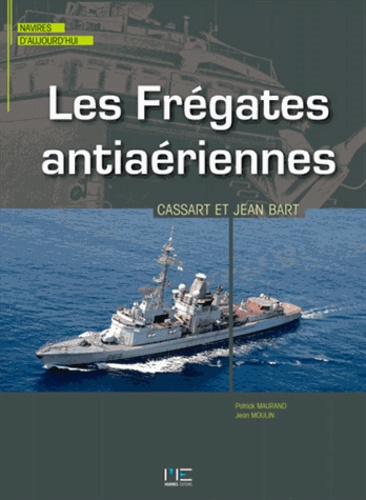 Patrick Maurand et Jean Moulin - Les frégates antiaériennes Cassard & Jean Bart.