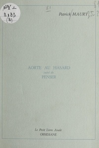 Patrick Maury et Jean-Claude Caër - Aorte au hasard - Suivi de Penser.