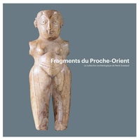 Patrick Maxime Michel - Fragments du Proche-Orient - La collection archéologique de René Dussaud.