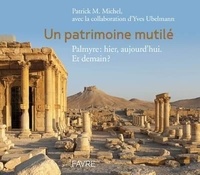 Un patrimoine mutilé - Palmyre : hier, aujourdhui. Et demain ?.pdf