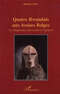 Quatre Rwandais Aux Assises Belges / La Competence Universelle A L'Epreuve