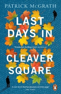 Patrick McGrath - Last Days in Cleaver Square.