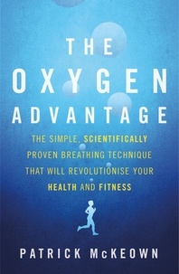 Patrick McKeown - The Oxygen Advantage - The simple, scientifically proven breathing technique that will revolutionise your health and fitness.