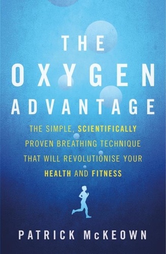 The Oxygen Advantage. The simple, scientifically proven breathing technique that will revolutionise your health and fitness