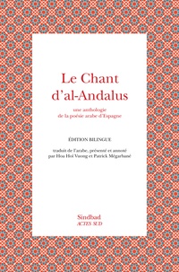 Patrick Mégarbané et Hoa-Hoï Vuong - Le Chant d'al-Andalus - Une anthologie de la poésie arabe d'Espagne, édition bilingue arabe-français.