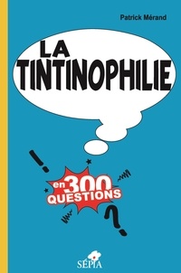 Patrick Mérand - La tintinophilie en 300 questions.