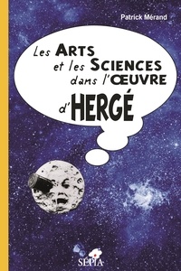 Patrick Mérand - Les arts et les sciences dans l'oeuvre d'Hergé.