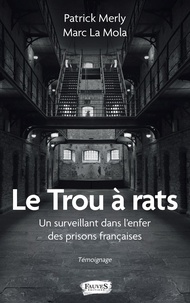 Patrick Merly et Marc La Mola - Le trou à rats - Un surveillant dans l'enfer des prisons françaises.