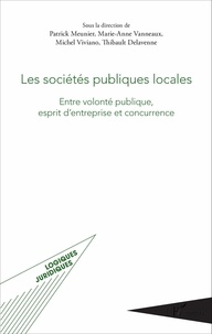 Patrick Meunier et Marie-Anne Vanneaux - Les sociétés publiques locales - Entre volonté publique, esprit d'entreprise et concurrence.