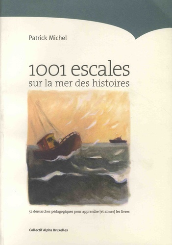 Patrick Michel - 1001 escales sur la mer des histoires - 52 démarches pédagogiques pour apprendre (et aimer) les livres.