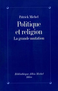 Patrick Michel et Patrick Michel - Politique et Religion - La grande mutation.