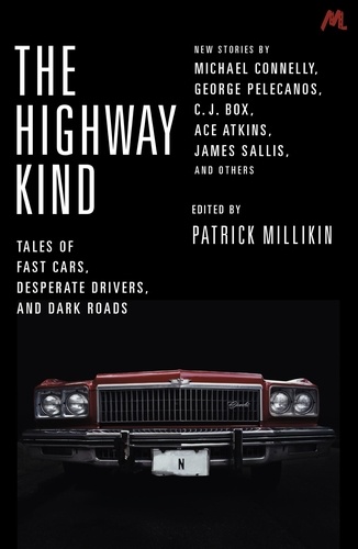 The Highway Kind: Tales of Fast Cars, Desperate Drivers and Dark Roads. Original Stories by Michael Connelly, George Pelecanos, C. J. Box, Diana Gabaldon, Ace Atkins &amp; Others