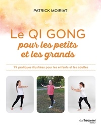 Patrick Moiriat - Le Qi Gong pour les petits et les grands - 79 pratiques illustrées pour les enfants et les adultes.