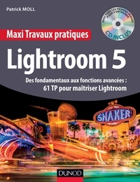 Patrick Moll - Maxi Travaux pratiques Lightroom 5 - 61 TP pour maîtriser Lightroom 5 - Des fondamentaux aux fonctions avancées : 61 TP pour maîtriser Lightroom.