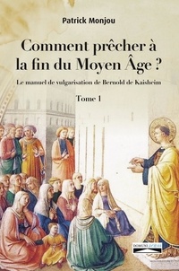 Patrick Monjou - Comment precher a  la fin du moyen age? - Le manuel de vulgarisation  de Bernold de Kaishem.