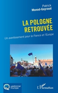 Patrick Monod-Gayraud - La Pologne retrouvée - Un avertissement pour la France et l’Europe.