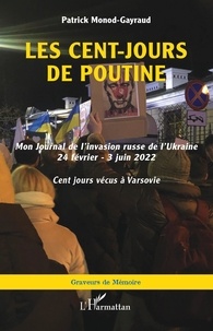 Patrick Monod-Gayraud - Les cent-jours de Poutine - Mon Journal de l'invasion russe de l'Ukraine (24 février - 3 juin 2022) Cent jours vécus à Varsovie.