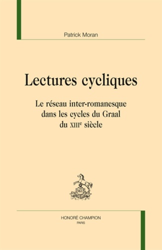 Patrick Moran - Lectures cycliques - Le réseau inter-romanesque dans les cycles du Graal du XIIIe siècle.