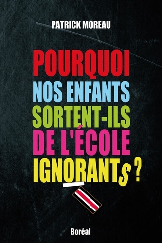 Patrick Moreau - Pourquoi nos enfants sortent-ils de l'école ignorants ?.