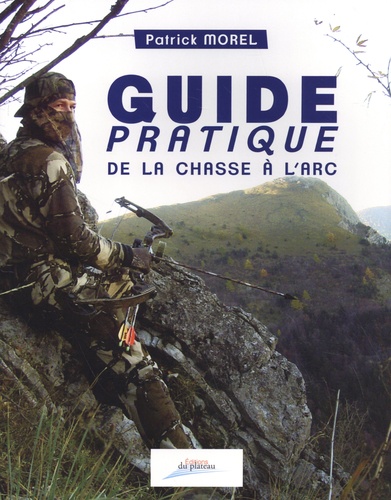 Patrick Morel - Guide pratique de la chasse à l'arc.