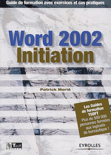 Patrick Morié - Word 2002 Initiation. Guide De Formation Avec Exercices Et Cas Pratiques.