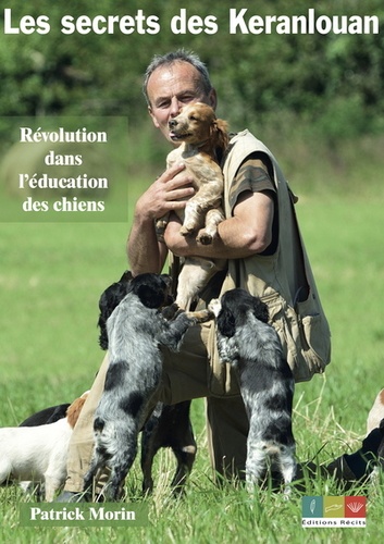 Patrick Morin - Les secrets des Keranlouan - Révolution dans l'éducation des chiens.