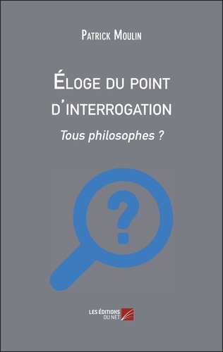 Patrick Moulin - Eloge du point d'interrogation - tous philosophes ?.