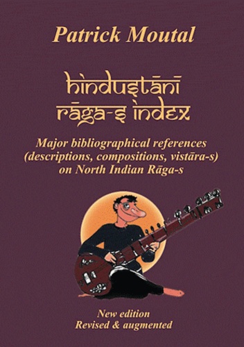 Hindustani Raga-s Index. Major bibliographical references (descriptions, compositions, vistara-s) on north indian Raga-s