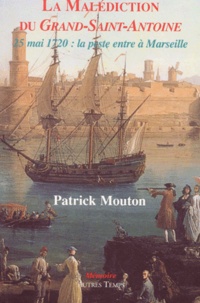 Patrick Mouton - La Malédiction du Grand-Saint-Antoine. - 25 mai 1720 : la peste entre à Marseille.