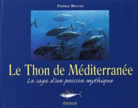 Patrick Mouton - Le Thon de Méditerranée - La saga d'un poisson mythique.