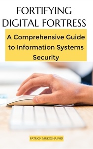  Patrick Mukosha - Fortifying Digital Fortress: A Comprehensive Guide to Information Systems Security - GoodMan, #1.