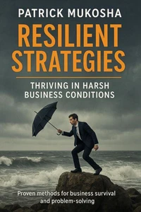 Resilient Strategies: Thriving in Harsh Business Conditions