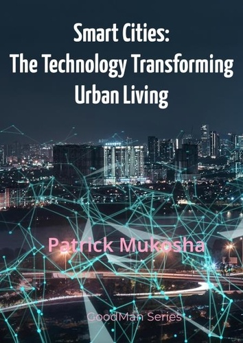  Patrick Mukosha - “Smart Cities: The Technology Transforming Urban Living” - GoodMan, #1.