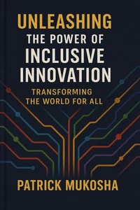 “Unleashing the Power of Inclusive Innovation: Transforming the World for All”