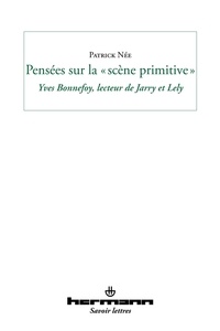 Patrick Née - Pensées sur la "scène primitive" : Yves Bonnefoy, lecteur de Jarry et de Lely.