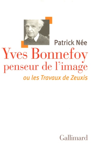 Patrick Née - Yves Bonnefoy penseur de l'image - Ou les Travaux de Zeuxis.