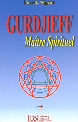 Patrick Négrier - Gurdjieff, maître spirituel - Introduction critique à l'oeuvre de Gurdjieff.