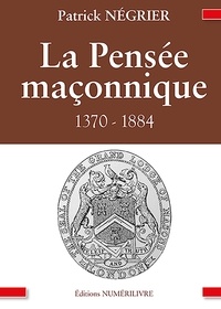 Patrick Négrier - La Pensée maçonnique - 1370-1884.