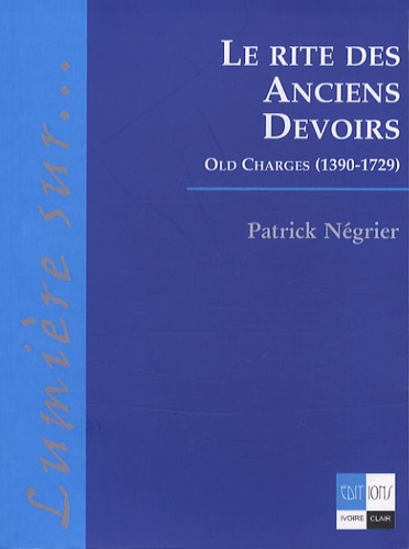 Patrick Négrier - Le rite des anciens devoirs - Old Charges (1390-1729).