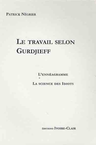 Patrick Négrier - Le travail selon Gurdjieff - L'ennéagramme, La science des Idiots.